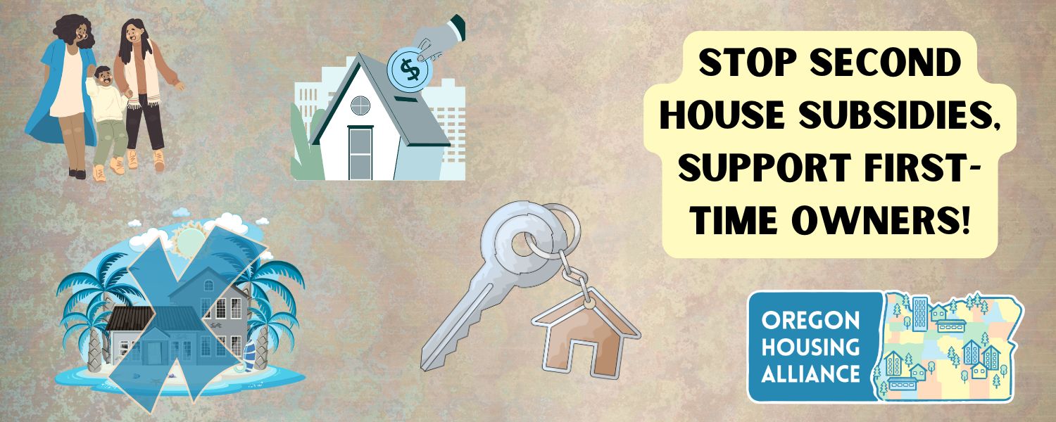 Illustrated advocacy graphic with multiple housing-related icons: a family standing together, a house with money symbol above it, a vacation-style second home with palm trees, and a key with a house-shaped keychain. Large text reads, “Stop second house subsidies, support first-time owners!” An Oregon Housing Alliance logo appears in the bottom right corner.