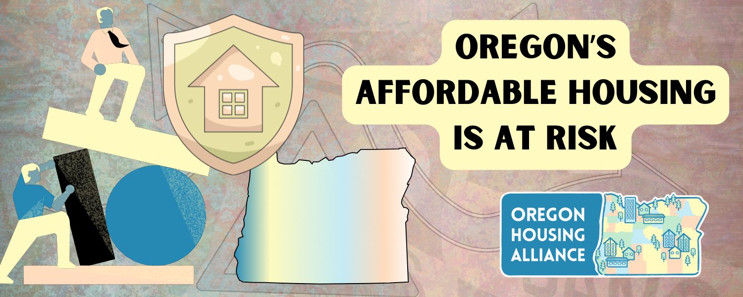 Illustrated advocacy graphic with the headline “Oregon’s Affordable Housing Is at Risk.” The outline of the state of Oregon appears beside a shield containing a house icon, symbolizing protection of housing. Stylized figures balance on blocks and shapes, suggesting instability. The Oregon Housing Alliance logo is shown at the bottom right.